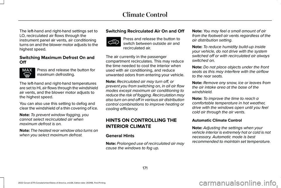 LINCOLN CORSAIR 2022 Owners Manual The left-hand and right-hand settings set to
LO, recirculated air flows through the
instrument panel air vents, air conditioning
turns on and the blower motor adjusts to the
highest speed.
Switching M LINCOLN CORSAIR 2022 Owners Manual The left-hand and right-hand settings set to
LO, recirculated air flows through the
instrument panel air vents, air conditioning
turns on and the blower motor adjusts to the
highest speed.
Switching M