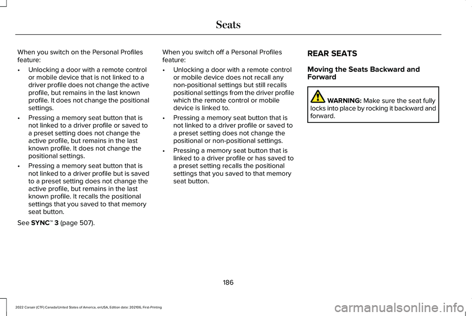 LINCOLN CORSAIR 2022 Owners Manual When you switch on the Personal Profiles
feature:
•
Unlocking a door with a remote control
or mobile device that is not linked to a
driver profile does not change the active
profile, but remains in LINCOLN CORSAIR 2022 Owners Manual When you switch on the Personal Profiles
feature:
•
Unlocking a door with a remote control
or mobile device that is not linked to a
driver profile does not change the active
profile, but remains in