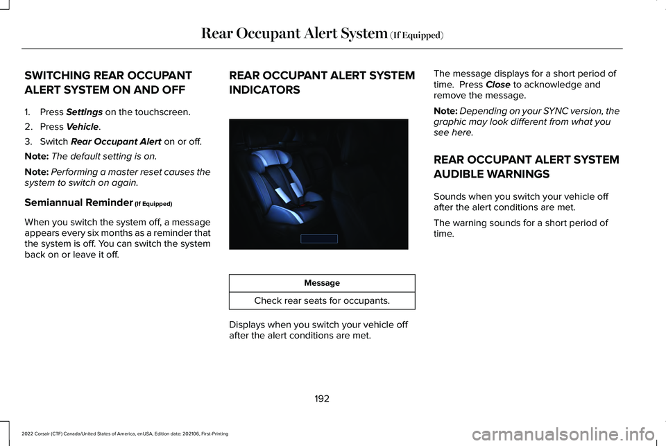 LINCOLN CORSAIR 2022 Owners Manual SWITCHING REAR OCCUPANT
ALERT SYSTEM ON AND OFF
1. Press Settings on the touchscreen.
2. Press
Vehicle.
3. Switch
Rear Occupant Alert on or off.
Note: The default setting is on.
Note: Performing a m LINCOLN CORSAIR 2022 Owners Manual SWITCHING REAR OCCUPANT
ALERT SYSTEM ON AND OFF
1. Press Settings on the touchscreen.
2. Press
Vehicle.
3. Switch
Rear Occupant Alert on or off.
Note: The default setting is on.
Note: Performing a m