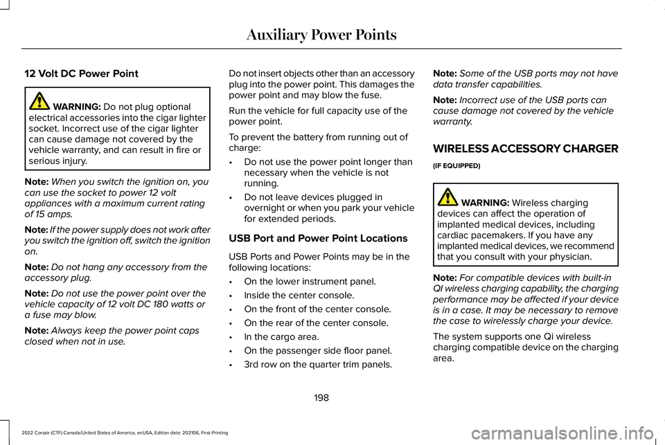 LINCOLN CORSAIR 2022  Owners Manual 12 Volt DC Power Point
WARNING: Do not plug optional
electrical accessories into the cigar lighter
socket. Incorrect use of the cigar lighter
can cause damage not covered by the
vehicle warranty, and 