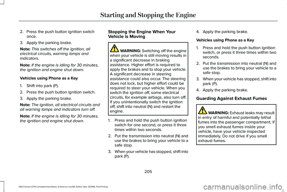 LINCOLN CORSAIR 2022  Owners Manual 2. Press the push button ignition switch
once.
3. Apply the parking brake.
Note: This switches off the ignition, all
electrical circuits, warning lamps and
indicators.
Note: If the engine is idling fo