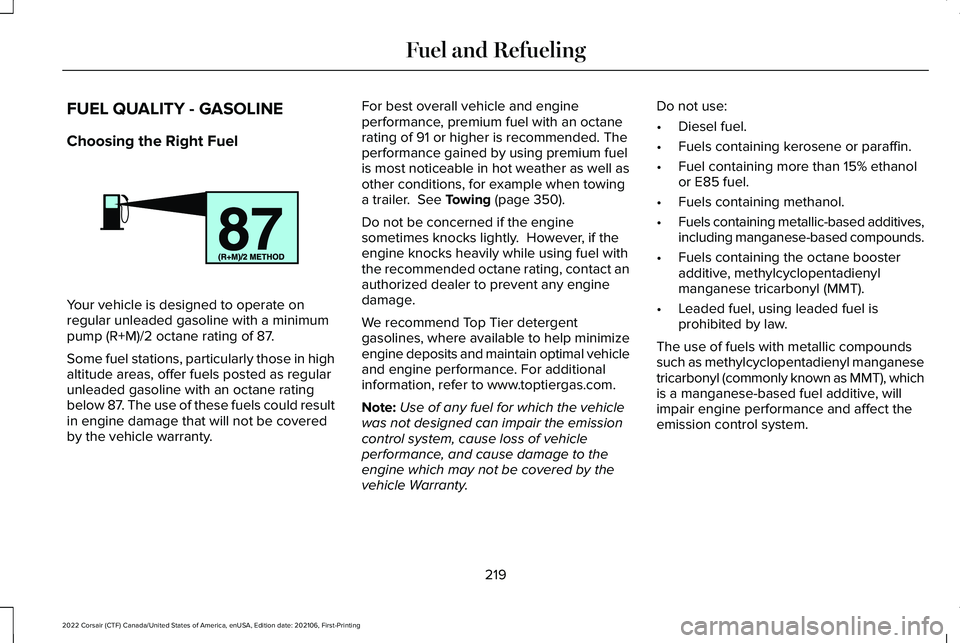 LINCOLN CORSAIR 2022  Owners Manual FUEL QUALITY - GASOLINE
Choosing the Right Fuel
Your vehicle is designed to operate on
regular unleaded gasoline with a minimum
pump (R+M)/2 octane rating of 87.
Some fuel stations, particularly those