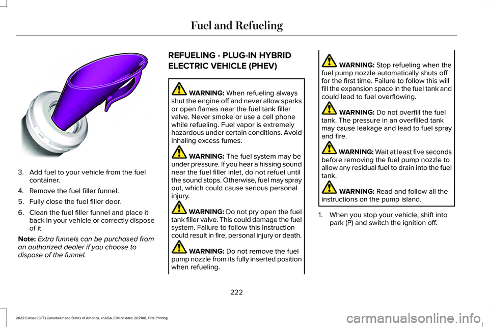LINCOLN CORSAIR 2022  Owners Manual 3. Add fuel to your vehicle from the fuel
container.
4. Remove the fuel filler funnel.
5. Fully close the fuel filler door.
6. Clean the fuel filler funnel and place it back in your vehicle or correct