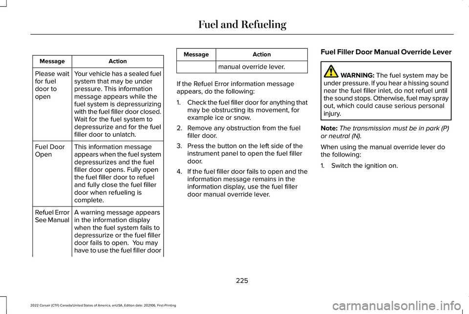 LINCOLN CORSAIR 2022  Owners Manual Action
Message
Your vehicle has a sealed fuel
system that may be under
pressure. This information
message appears while the
fuel system is depressurizing
with the fuel filler door closed.
Wait for the