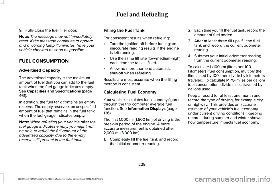 LINCOLN CORSAIR 2022 Owners Manual 9. Fully close the fuel filler door.
Note:
The message may not immediately
reset. If the message continues to appear
and a warning lamp illuminates, have your
vehicle checked as soon as possible.
FUEL LINCOLN CORSAIR 2022 Owners Manual 9. Fully close the fuel filler door.
Note:
The message may not immediately
reset. If the message continues to appear
and a warning lamp illuminates, have your
vehicle checked as soon as possible.
FUEL