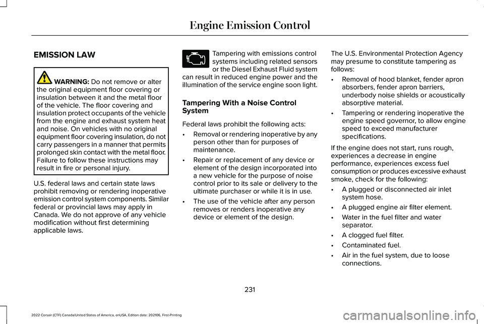 LINCOLN CORSAIR 2022 Owners Manual EMISSION LAW
WARNING: Do not remove or alter
the original equipment floor covering or
insulation between it and the metal floor
of the vehicle. The floor covering and
insulation protect occupants of t LINCOLN CORSAIR 2022 Owners Manual EMISSION LAW
WARNING: Do not remove or alter
the original equipment floor covering or
insulation between it and the metal floor
of the vehicle. The floor covering and
insulation protect occupants of t