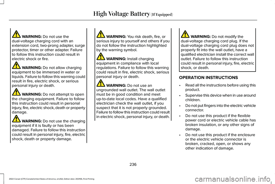 LINCOLN CORSAIR 2022 Owners Manual WARNING: Do not use the
dual-voltage charging cord with an
extension cord, two-prong adapter, surge
protector, timer or other adapter. Failure
to follow this instruction could result in
electric shock LINCOLN CORSAIR 2022 Owners Manual WARNING: Do not use the
dual-voltage charging cord with an
extension cord, two-prong adapter, surge
protector, timer or other adapter. Failure
to follow this instruction could result in
electric shock