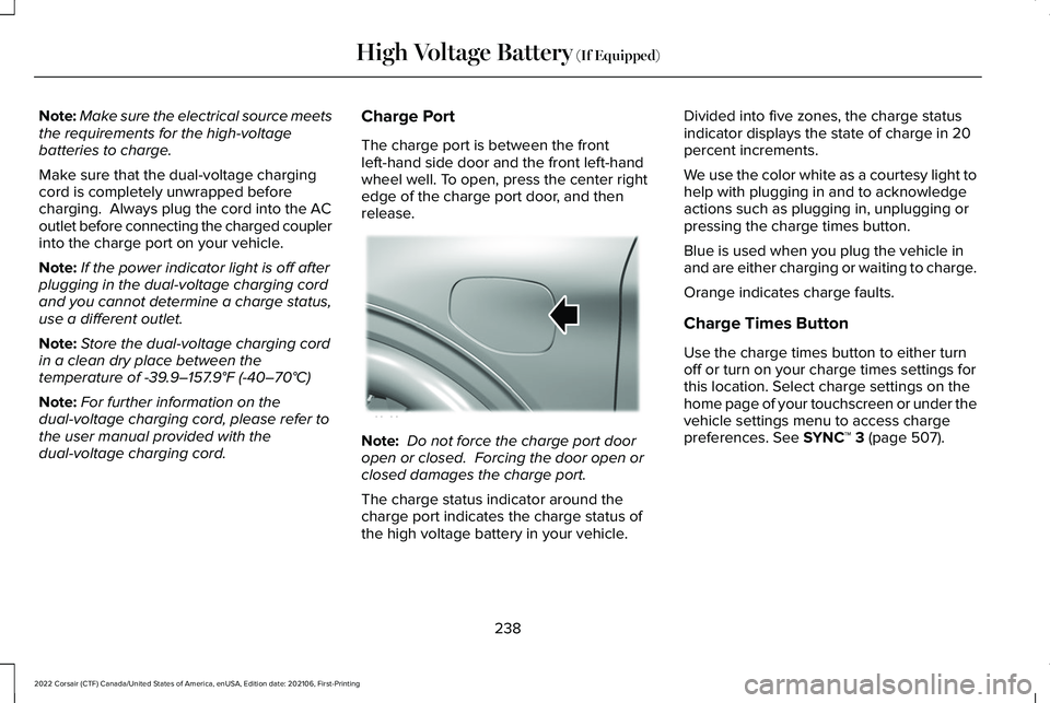 LINCOLN CORSAIR 2022  Owners Manual Note:
Make sure the electrical source meets
the requirements for the high-voltage
batteries to charge.
Make sure that the dual-voltage charging
cord is completely unwrapped before
charging.  Always pl