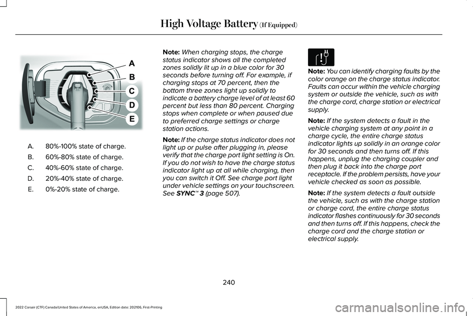LINCOLN CORSAIR 2022  Owners Manual 80%-100% state of charge.
A.
60%-80% state of charge.
B.
40%-60% state of charge.
C.
20%-40% state of charge.
D.
0%-20% state of charge.
E. Note:
When charging stops, the charge
status indicator shows