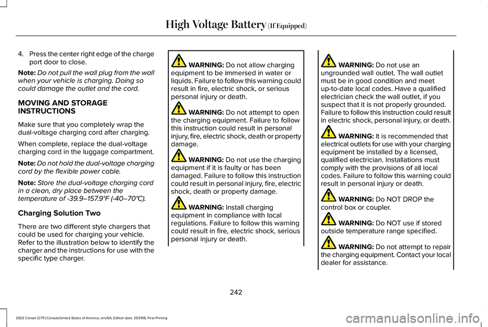 LINCOLN CORSAIR 2022  Owners Manual 4.
Press the center right edge of the charge
port door to close.
Note: Do not pull the wall plug from the wall
when your vehicle is charging. Doing so
could damage the outlet and the cord.
MOVING AND 