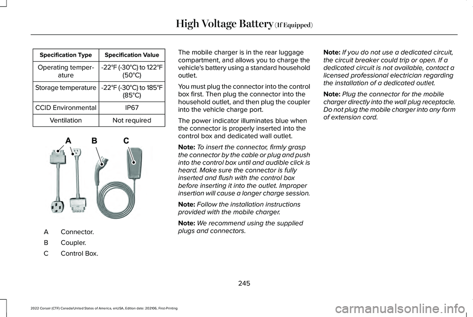 LINCOLN CORSAIR 2022  Owners Manual Specification Value
Specification Type
-22°F (-30°C) to 122°F(50°C)
Operating temper-
ature
-22°F (-30°C) to 185°F(85°C)
Storage temperature
IP67
CCID Environmental
Not required
Ventilation Co