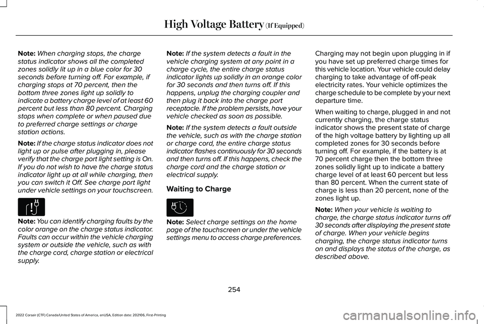 LINCOLN CORSAIR 2022  Owners Manual Note:
When charging stops, the charge
status indicator shows all the completed
zones solidly lit up in a blue color for 30
seconds before turning off. For example, if
charging stops at 70 percent, the