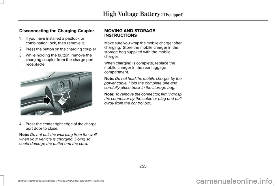 LINCOLN CORSAIR 2022  Owners Manual Disconnecting the Charging Coupler
1. If you have installed a padlock or
combination lock, then remove it.
2. Press the button on the charging coupler.
3. While holding the button, remove the charging