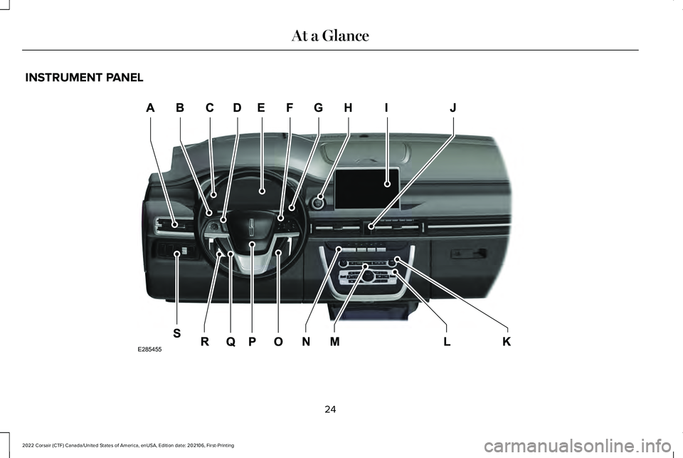 LINCOLN CORSAIR 2022 Owners Manual INSTRUMENT PANEL
24
2022 Corsair (CTF) Canada/United States of America, enUSA, Edition date: 202106, First-Printing At a GlanceE285455 LINCOLN CORSAIR 2022 Owners Manual INSTRUMENT PANEL
24
2022 Corsair (CTF) Canada/United States of America, enUSA, Edition date: 202106, First-Printing At a GlanceE285455