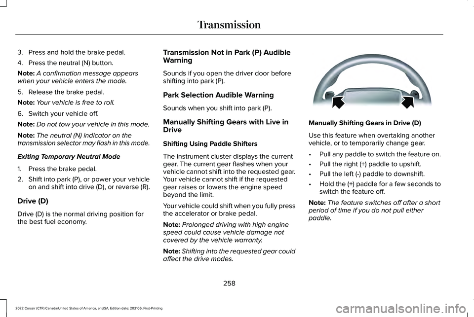 LINCOLN CORSAIR 2022  Owners Manual 3. Press and hold the brake pedal.
4. Press the neutral (N) button.
Note:
A confirmation message appears
when your vehicle enters the mode.
5. Release the brake pedal.
Note: Your vehicle is free to ro