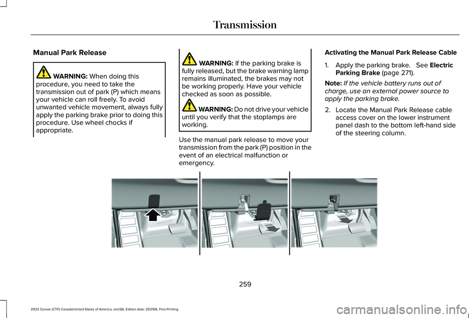 LINCOLN CORSAIR 2022  Owners Manual Manual Park Release
WARNING: When doing this
procedure, you need to take the
transmission out of park (P) which means
your vehicle can roll freely. To avoid
unwanted vehicle movement, always fully
app