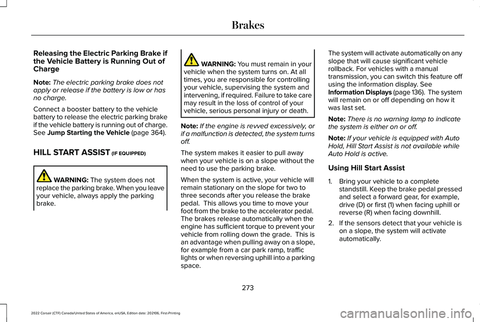 LINCOLN CORSAIR 2022  Owners Manual Releasing the Electric Parking Brake if
the Vehicle Battery is Running Out of
Charge
Note:
The electric parking brake does not
apply or release if the battery is low or has
no charge.
Connect a booste