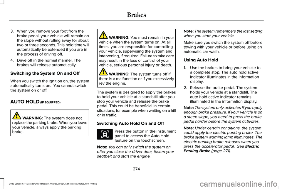 LINCOLN CORSAIR 2022  Owners Manual 3. When you remove your foot from the
brake pedal, your vehicle will remain on
the slope without rolling away for about
two or three seconds. This hold time will
automatically be extended if you are i