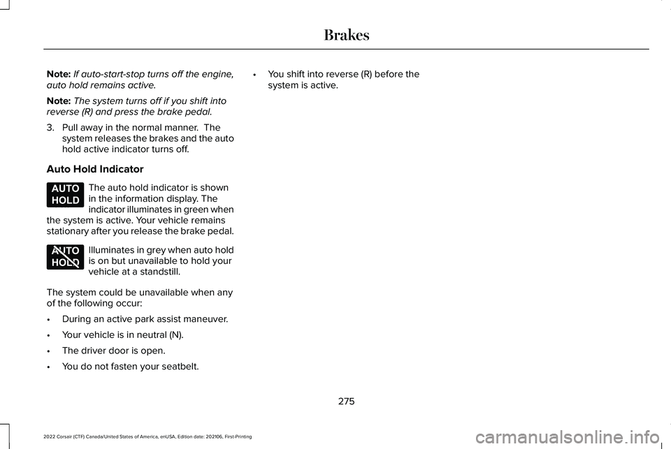 LINCOLN CORSAIR 2022  Owners Manual Note:
If auto-start-stop turns off the engine,
auto hold remains active.
Note: The system turns off if you shift into
reverse (R) and press the brake pedal.
3. Pull away in the normal manner.  The sys