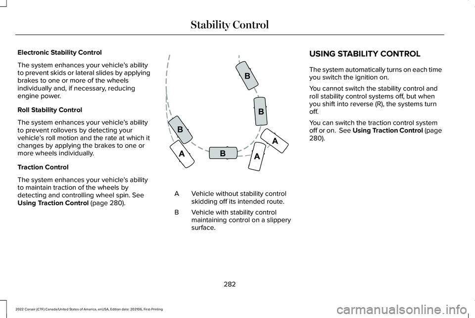 LINCOLN CORSAIR 2022  Owners Manual Electronic Stability Control
The system enhances your vehicle
’s ability
to prevent skids or lateral slides by applying
brakes to one or more of the wheels
individually and, if necessary, reducing
e