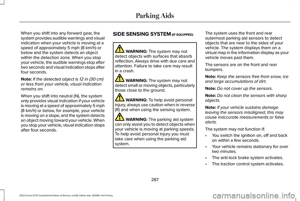 LINCOLN CORSAIR 2022  Owners Manual When you shift into any forward gear, the
system provides audible warnings and visual
indication when your vehicle is moving at a
speed of approximately 5 mph (8 km/h) or
below and the system detects 
