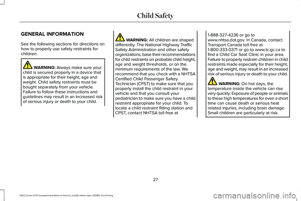 LINCOLN CORSAIR 2022 Owners Manual GENERAL INFORMATION
See the following sections for directions on
how to properly use safety restraints for
children.
WARNING: Always make sure your
child is secured properly in a device that
is approp LINCOLN CORSAIR 2022 Owners Manual GENERAL INFORMATION
See the following sections for directions on
how to properly use safety restraints for
children.
WARNING: Always make sure your
child is secured properly in a device that
is approp