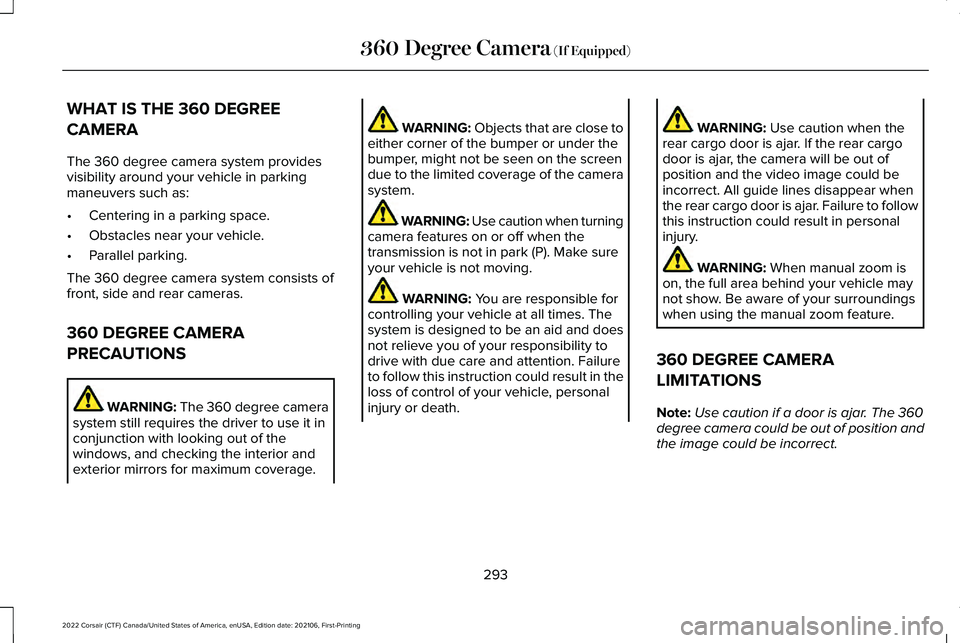 LINCOLN CORSAIR 2022  Owners Manual WHAT IS THE 360 DEGREE
CAMERA
The 360 degree camera system provides
visibility around your vehicle in parking
maneuvers such as:
•
Centering in a parking space.
• Obstacles near your vehicle.
• 
