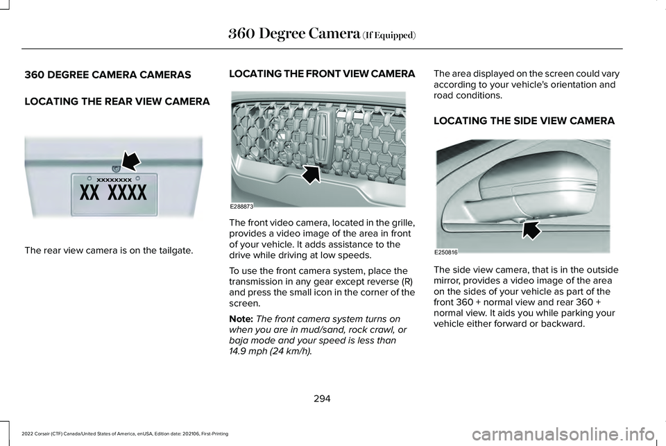 LINCOLN CORSAIR 2022  Owners Manual 360 DEGREE CAMERA CAMERAS
LOCATING THE REAR VIEW CAMERA
The rear view camera is on the tailgate. LOCATING THE FRONT VIEW CAMERA The front video camera, located in the grille,
provides a video image of