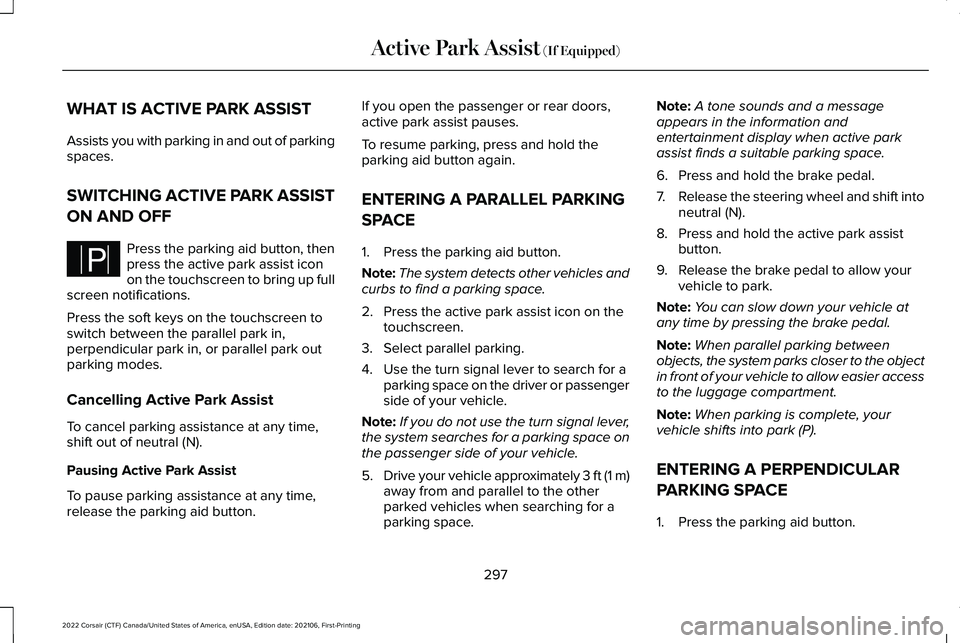 LINCOLN CORSAIR 2022  Owners Manual WHAT IS ACTIVE PARK ASSIST
Assists you with parking in and out of parking
spaces.
SWITCHING ACTIVE PARK ASSIST
ON AND OFF
Press the parking aid button, then
press the active park assist icon
on the to