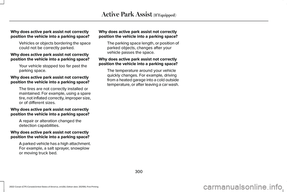 LINCOLN CORSAIR 2022  Owners Manual Why does active park assist not correctly
position the vehicle into a parking space?
Vehicles or objects bordering the space
could not be correctly parked.
Why does active park assist not correctly
po