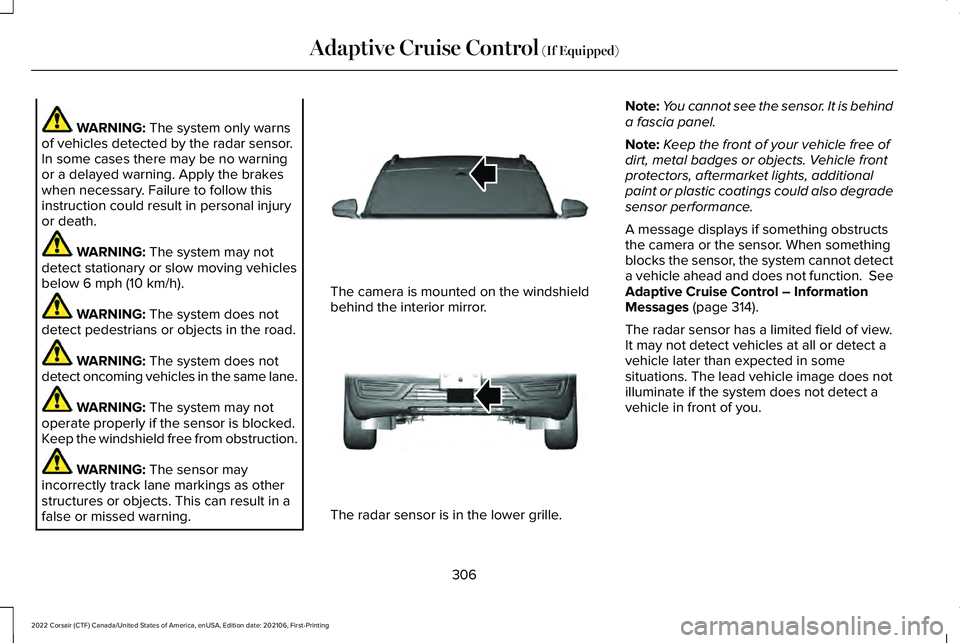 LINCOLN CORSAIR 2022  Owners Manual WARNING: The system only warns
of vehicles detected by the radar sensor.
In some cases there may be no warning
or a delayed warning. Apply the brakes
when necessary. Failure to follow this
instruction