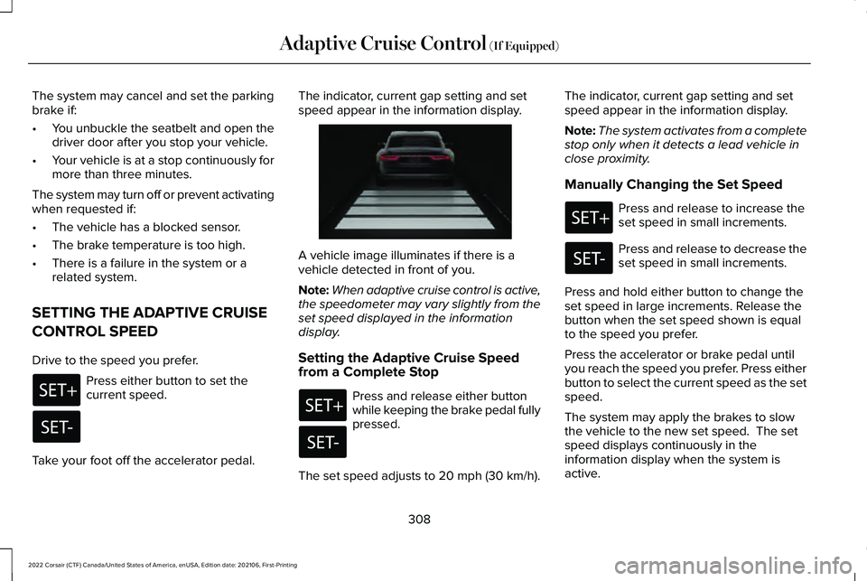 LINCOLN CORSAIR 2022  Owners Manual The system may cancel and set the parking
brake if:
•
You unbuckle the seatbelt and open the
driver door after you stop your vehicle.
• Your vehicle is at a stop continuously for
more than three m