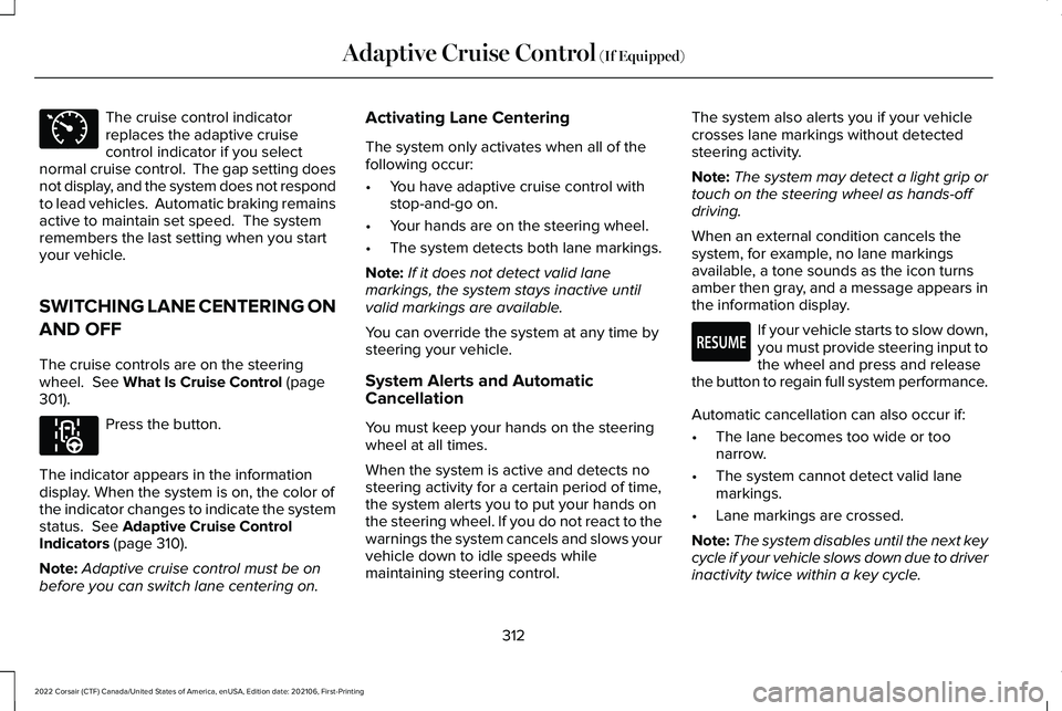 LINCOLN CORSAIR 2022  Owners Manual The cruise control indicator
replaces the adaptive cruise
control indicator if you select
normal cruise control.  The gap setting does
not display, and the system does not respond
to lead vehicles.  A