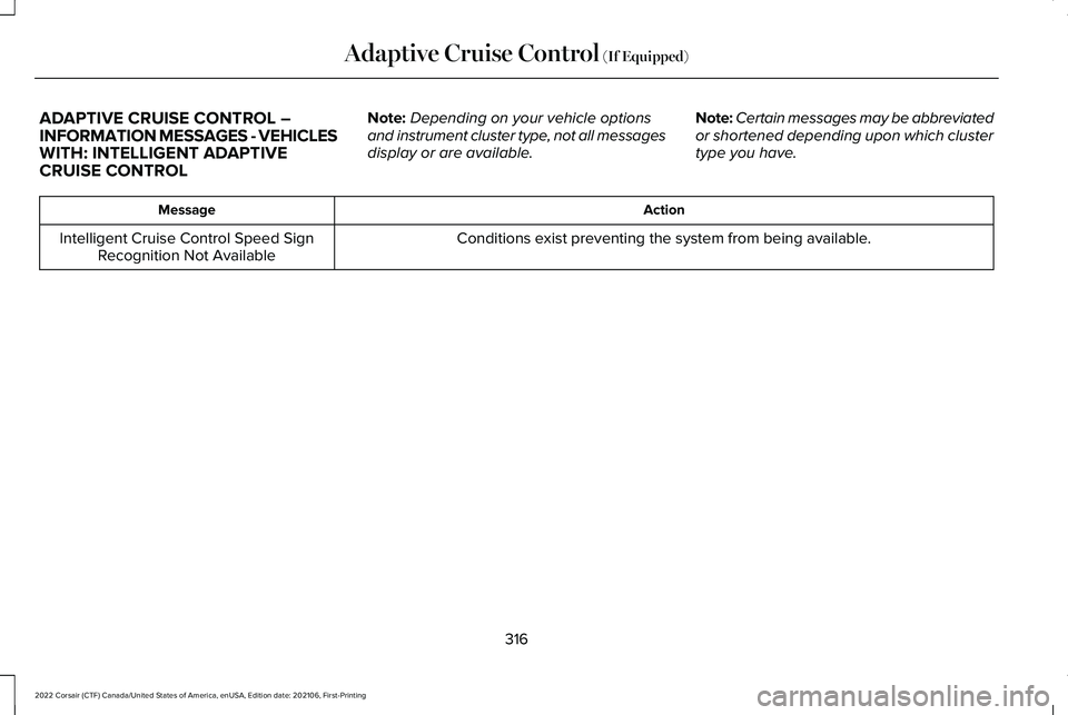 LINCOLN CORSAIR 2022  Owners Manual ADAPTIVE CRUISE CONTROL –
INFORMATION MESSAGES - VEHICLES
WITH: INTELLIGENT ADAPTIVE
CRUISE CONTROL
Note:
Depending on your vehicle options
and instrument cluster type, not all messages
display or a