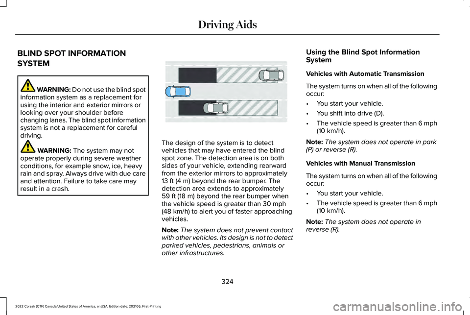LINCOLN CORSAIR 2022  Owners Manual BLIND SPOT INFORMATION
SYSTEM
WARNING: Do not use the blind spot
information system as a replacement for
using the interior and exterior mirrors or
looking over your shoulder before
changing lanes. Th