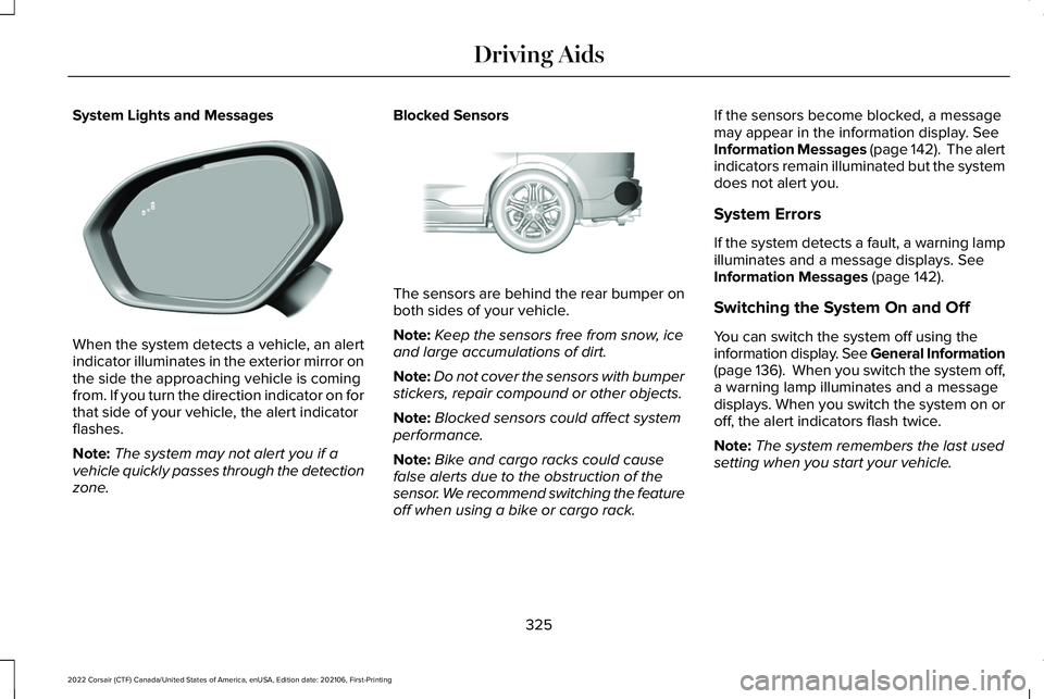 LINCOLN CORSAIR 2022  Owners Manual System Lights and Messages
When the system detects a vehicle, an alert
indicator illuminates in the exterior mirror on
the side the approaching vehicle is coming
from. If you turn the direction indica