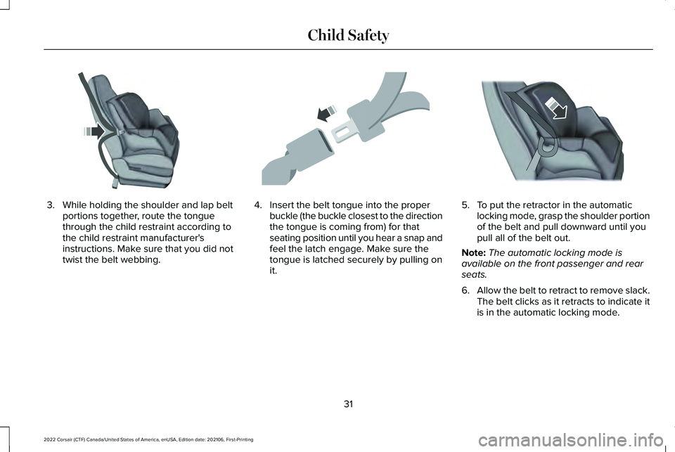 LINCOLN CORSAIR 2022 Owners Guide 3. While holding the shoulder and lap belt
portions together, route the tongue
through the child restraint according to
the child restraint manufacturer's
instructions. Make sure that you did not
LINCOLN CORSAIR 2022 Owners Guide 3. While holding the shoulder and lap belt
portions together, route the tongue
through the child restraint according to
the child restraint manufacturer's
instructions. Make sure that you did not