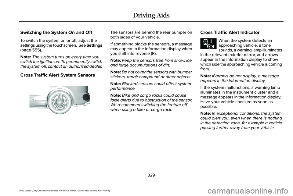 LINCOLN CORSAIR 2022  Owners Manual Switching the System On and Off
To switch the system on or off, adjust the
settings using the touchscreen.  See Settings
(page 555).
Note: The system turns on every time you
switch the ignition on. To