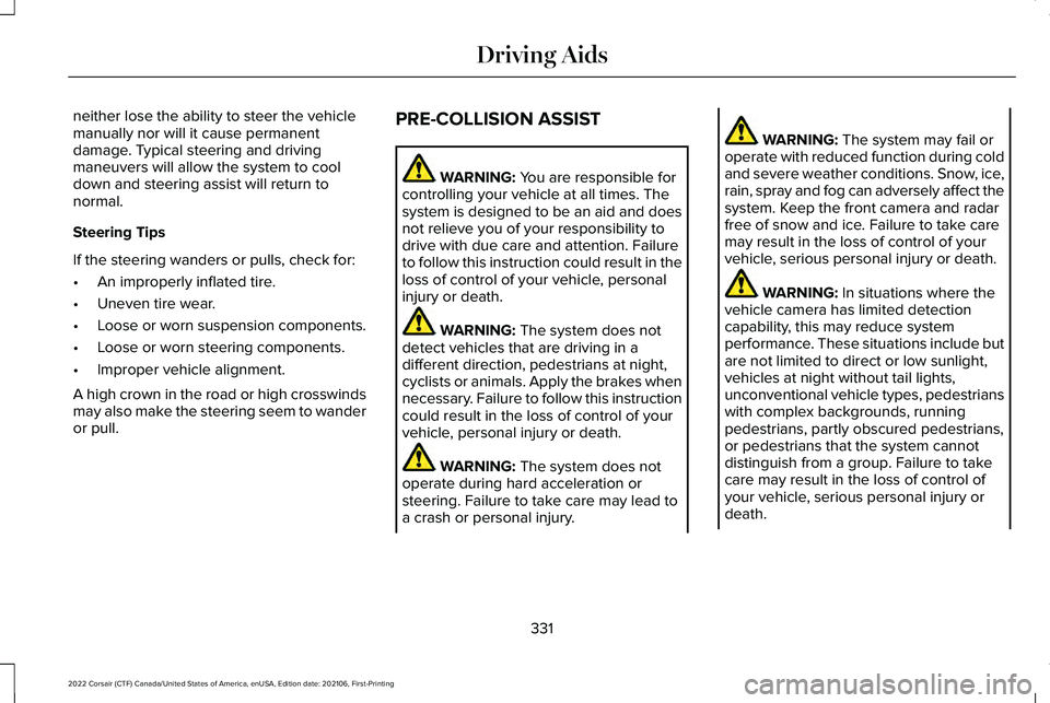 LINCOLN CORSAIR 2022  Owners Manual neither lose the ability to steer the vehicle
manually nor will it cause permanent
damage. Typical steering and driving
maneuvers will allow the system to cool
down and steering assist will return to
