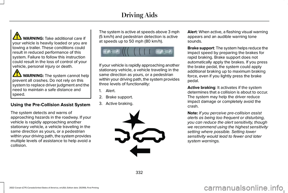 LINCOLN CORSAIR 2022  Owners Manual WARNING: Take additional care if
your vehicle is heavily loaded or you are
towing a trailer. These conditions could
result in reduced performance of this
system. Failure to follow this instruction
cou