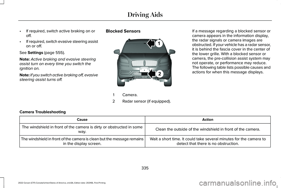 LINCOLN CORSAIR 2022  Owners Manual •
If required, switch active braking on or
off.
• If required, switch evasive steering assist
on or off.
See Settings (page 555).
Note: Active braking and evasive steering
assist turn on every tim