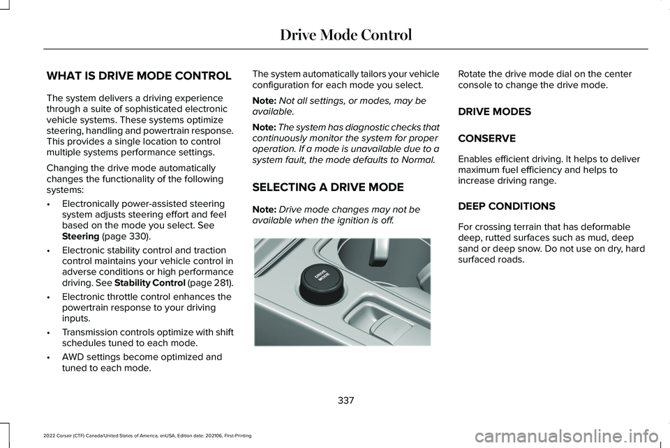 LINCOLN CORSAIR 2022  Owners Manual WHAT IS DRIVE MODE CONTROL
The system delivers a driving experience
through a suite of sophisticated electronic
vehicle systems. These systems optimize
steering, handling and powertrain response.
This