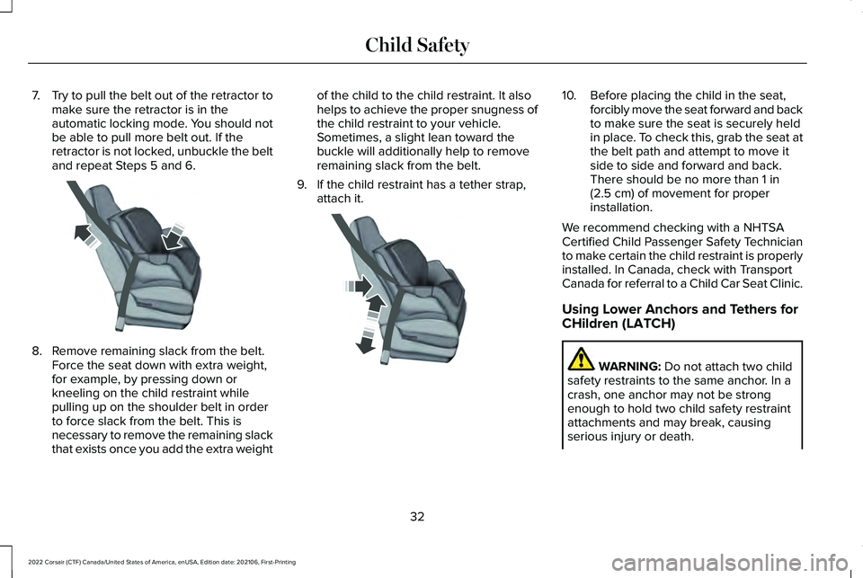 LINCOLN CORSAIR 2022 Owners Guide 7.
Try to pull the belt out of the retractor to
make sure the retractor is in the
automatic locking mode. You should not
be able to pull more belt out. If the
retractor is not locked, unbuckle the bel LINCOLN CORSAIR 2022 Owners Guide 7.
Try to pull the belt out of the retractor to
make sure the retractor is in the
automatic locking mode. You should not
be able to pull more belt out. If the
retractor is not locked, unbuckle the bel