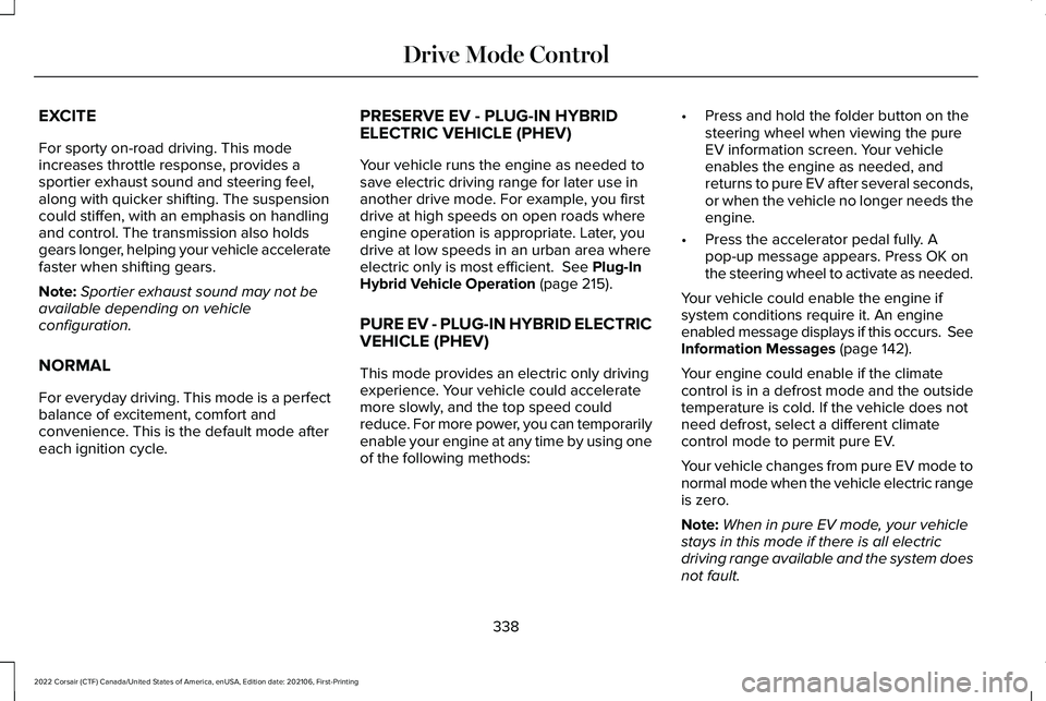 LINCOLN CORSAIR 2022  Owners Manual EXCITE
For sporty on-road driving. This mode
increases throttle response, provides a
sportier exhaust sound and steering feel,
along with quicker shifting. The suspension
could stiffen, with an emphas