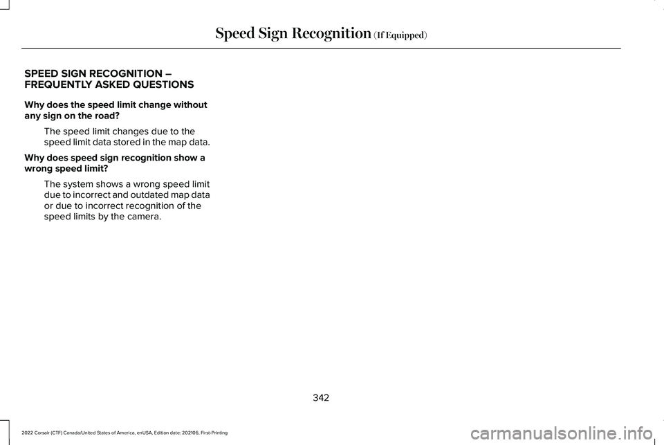 LINCOLN CORSAIR 2022  Owners Manual SPEED SIGN RECOGNITION –
FREQUENTLY ASKED QUESTIONS
Why does the speed limit change without
any sign on the road?
The speed limit changes due to the
speed limit data stored in the map data.
Why does