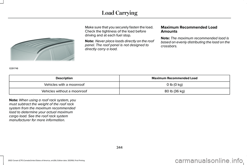 LINCOLN CORSAIR 2022  Owners Manual Make sure that you securely fasten the load. 
Check the tightness of the load before
driving and at each fuel stop.
Note:
 Never place loads directly on the roof
panel. The roof panel is not designed 