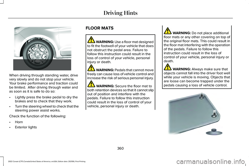 LINCOLN CORSAIR 2022  Owners Manual When driving through standing water, drive
very slowly and do not stop your vehicle. 
Your brake performance and traction could
be limited.  After driving through water and
as soon as it is safe to do
