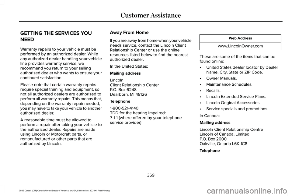 LINCOLN CORSAIR 2022  Owners Manual GETTING THE SERVICES YOU
NEED
Warranty repairs to your vehicle must be
performed by an authorized dealer. While
any authorized dealer handling your vehicle
line provides warranty service, we
recommend