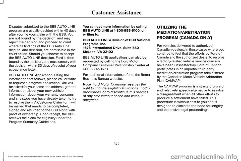 LINCOLN CORSAIR 2022  Owners Manual Disputes submitted to the BBB AUTO LINE
program are usually decided within 40 days
after you file your claim with the BBB. You
are not bound by the decision, and may
reject the decision and proceed to