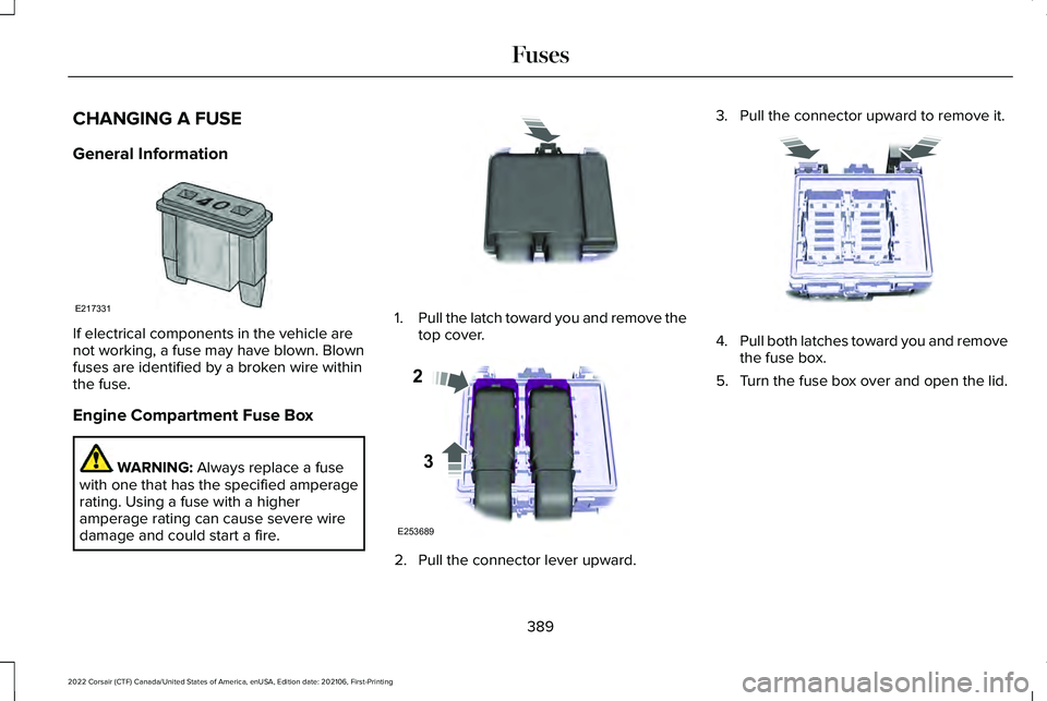 LINCOLN CORSAIR 2022  Owners Manual CHANGING A FUSE
General Information
If electrical components in the vehicle are
not working, a fuse may have blown. Blown
fuses are identified by a broken wire within
the fuse.
Engine Compartment Fuse